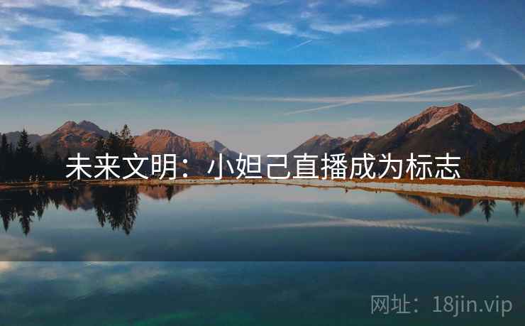 未来文明：小妲己直播成为标志