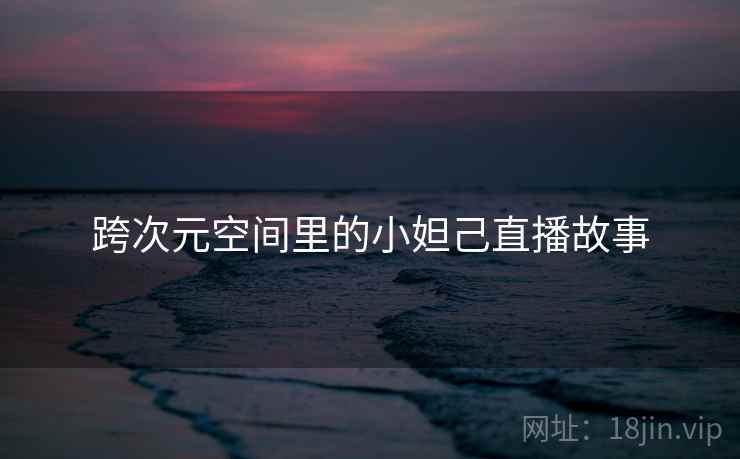 跨次元空间里的小妲己直播故事