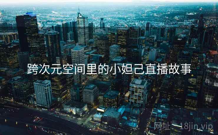 跨次元空间里的小妲己直播故事