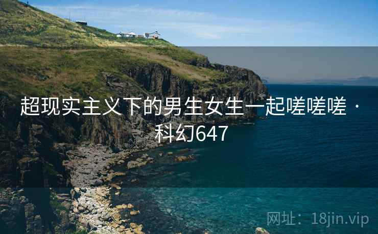 超现实主义下的男生女生一起嗟嗟嗟 · 科幻647