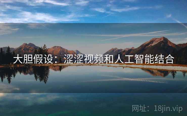 大胆假设：涩涩视频和人工智能结合
