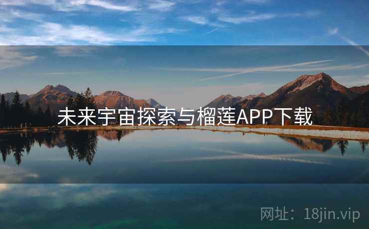 未来宇宙探索与榴莲APP下载