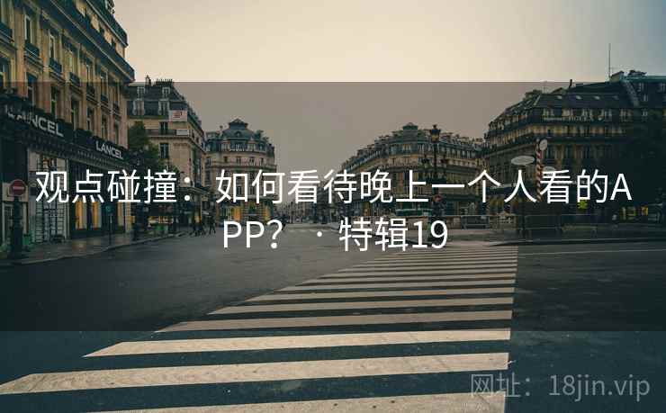 观点碰撞：如何看待晚上一个人看的APP？ · 特辑19